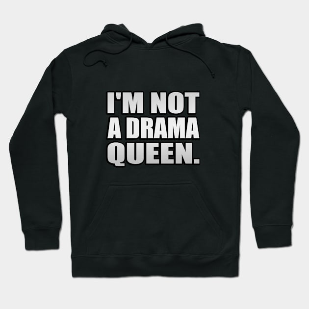 I'm not a drama queen - fun quote Hoodie by It'sMyTime